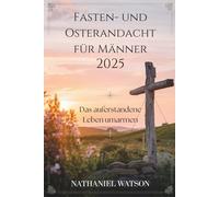 Fasten- und Osterandacht für Männer 2025: Das auferstandene Leben umarmen