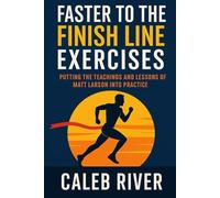 Faster To The Finish Line Exercises: Putting the Teachings and Lessons of Matt Larson into Practice