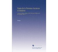 Fastes de la Provence Ancienne et Moderne: Contenant l'histoire Politique, Civile, Héroi'que et Religieuse de Ses Principales Villes. V. 1 (Edizione francese)