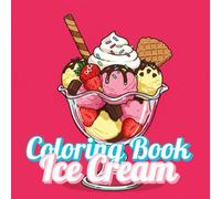 Fastfood Coloring Book: Ice Cream Lover, Fun Ice Cream Coloring Book, 50 unique ice cream illustrations