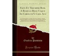 Fasti Et Triumphi Rom. A Romulo Rege Usque Ad Carolum V. Caes. Aug: Sive, Epitome Regum, Consulum, Dictatorum, Magistror. Equitum, Tribunorum Militum ... Roman. Cum Orientalium Tum Occidentalium, Ex