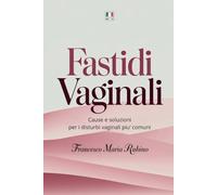 Fastidi vaginali: Cause e soluzioni per i disturbi vaginali più comuni