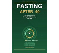 FASTING AFTER 40: The Complete Guide to Burning Fat and Sharpening Your Mind