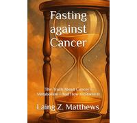 Fasting against Cancer: The Truth About Cancer’s Metabolism-And How to Starve It