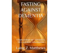 FASTING AGAINST DEMENTIA: A Radical Reset for Alzheimer’s, MCI, and Brain Inflammation