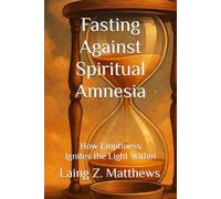 Fasting Against Spiritual Amnesia: How Emptiness Ignites the Light Within