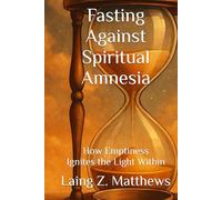 Fasting Against Spiritual Amnesia: How Emptiness Ignites the Light Within