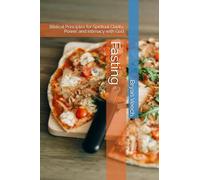 Fasting: Biblical Principles for Spiritual Clarity, Power, and Intimacy with God