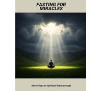Fasting For Miracles: Seven Days To Spiritual Breakthrough