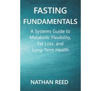 FASTING FUNDAMENTALS: A Systems Guide to Metabolic Flexibility, Fat Loss, and Long-Term Health