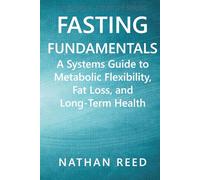 FASTING FUNDAMENTALS: A Systems Guide to Metabolic Flexibility, Fat Loss, and Long-Term Health