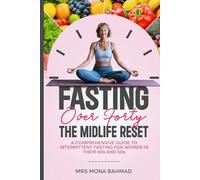 Fasting Over Forty, The Midlife Reset: A Comprehensive Guide to Intermittent Fasting for Women in Their 40s and 50s