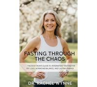 Fasting Through the Chaos: The Busy Mom’s Guide to Intermittent Fasting for Fat Loss, Hormone Balance, and Lasting Energy