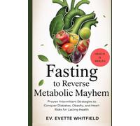 Fasting to Reverse Metabolic Mayhem: Break Free from Diabetes, Obesity, and High Blood Pressure-One Fast at a Time