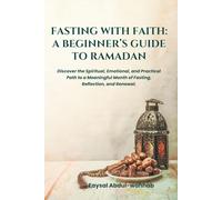 Fasting With Faith: A Beginner’s Guide To Ramadan: Discover the Spiritual, Emotional, and Practical Path to a Meaningful Month of Fasting, Reflection, and Renewal.