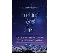 Fasting With Fire: A Guide to the Discipline and Blessing of Fasting