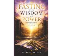 Fasting with Wisdom and Power: A Discipleship Guide for Prayer, Spiritual Awareness, and Breakthrough