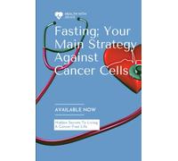 Fasting; Your Main Strategy Against Cancer Cells: Hidden Secrete To Living A Cancer Free Life