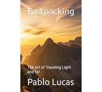 Fastpacking: The Art of Traveling Light and Far