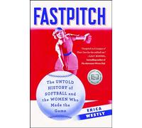 Fastpitch: The Untold History of Softball and the Women Who Made the Game