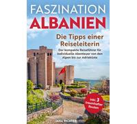 Faszination Albanien: Die Tipps einer Reiseleiterin | Der kompakte Reiseführer für individuelle Abenteuer von den Alpen bis zur Adriaküste inkl. 3 traumhafter Routen