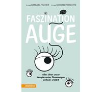 Faszination Auge. Alles über unser komplexestes Sinnesorgan einfach erklär...