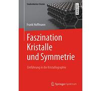Faszination Kristalle und Symmetrie: Einführung in die Kristallographie: Einführung in Die Kristallographie