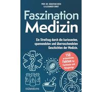 Faszination Medizin: Ein Streifzug durch die kuriosesten, spannendsten und überraschendsten Geschichten der Medizin