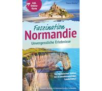 Faszination Normandie - Unvergessliche Erlebnisse: Von historischen Stätten bis zu atemberaubenden Landschaften - kompakter Reiseführer mit Geheimtipps fernab der Touristenpfade inkl. Online-Karte