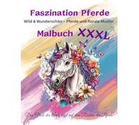 Faszination Pferde: Wild & Wunderschön - Pferde & florale Muster, kreatives XXXL Malbuch f. Kinder, Erwachsene, Jugendliche, m. 70 einzigartige ... Entdecken & Ausmalen, Ideales Geschenk
