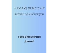 Fat Ass Time's Up Bitch Is Comin' For You: Daily Food Diary, Diet Planner and Fitness Journal For Some Real F*cking Weight Loss