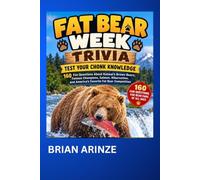 FAT BEAR WEEK TRIVIA Test Your Chonk Knowledge: 160 Fun Questions About Katmai’s Brown Bears, Famous Champions, Salmon, Hibernation, and America’s Favorite Fat Bear Competition