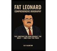 Fat Leonard Comprehensive Biography: The Contractor Who Bought the Navy - And Paid the Price