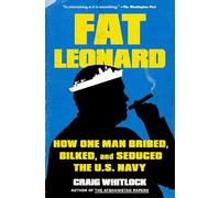 Fat Leonard: How One Man Bribed, Bilked, and Seduced the U.S. Navy