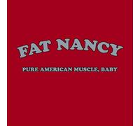 Fat Nancy - Pure American Muscle Baby