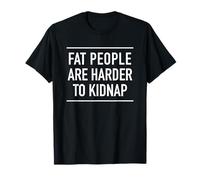 Fat People Are Harder To Kidnap - Maglietta con citazione divertente Maglietta