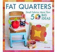 Fat Quarters: Small Fabrics, More Than 50 Big Ideas