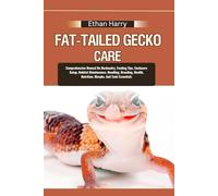 FAT-TAILED GECKO CARE: Comprehensive Manual On Husbandry, Feeding Tips, Enclosure Setup, Habitat Maintenance, Handling, Breeding, Health, Nutrition, Morphs, And Tank Essentials
