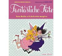 Fata Bella e il dolcetto magico. Ediz. illustrata