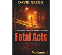 Fatal Acts: 20 True Murder Cases That Shocked the World