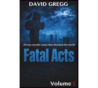 Fatal Acts:: 20 True Murder Cases That Shocked the World (Volume 1)