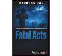 Fatal Acts:: 20 True Murder Cases That Shocked the World (Volume 1)