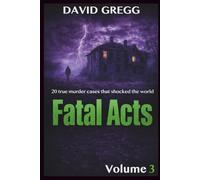 Fatal Acts:: 20 True Murder Cases That Shocked the World(volume 3)