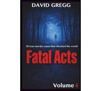 Fatal Acts:: 20 True Murder Cases That Shocked the World (Volume 4)