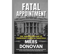 Fatal Appointment: The Assassination of President James A. Garfield