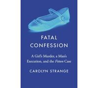 Fatal Confession: A Girl’s Murder, a Man’s Execution and the Fitton Case: A Girl’s Murder, a Man’s Execution and the Fitton Case