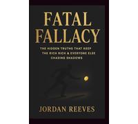 FATAL FALLACY: The Hidden Truths that Keep the Rich and Everyone else chasing shadows