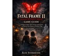 Fatal Frame II: Crimson Butterfly Remake Game Guide: Conquer Combat, Solve Puzzles, Capture Spirits, and Discover Every Mystery of Minakami Village