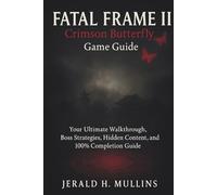 FATAL FRAME II: Crimson Butterfly REMAKE Game Guide: Your Ultimate Walkthrough, Boss Strategies, Hidden Content, and 100% Completion Guide