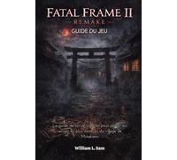 Fatal Frame II Remake Guide du jeu: Le guide de survie complet pour percer les secrets les plus sombres du village de Minakami